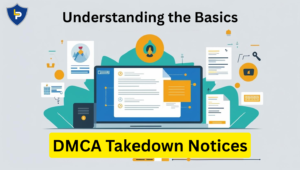 Understanding the Basics of DMCA Takedown Notices