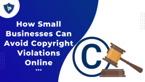 How Small Businesses Can Avoid Copyright Violations Online