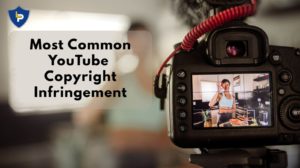 Top 10 Most Common YouTube Copyright Infringements
