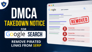 DMCA Takedown for Google Search: Remove Pirated Links from SERP